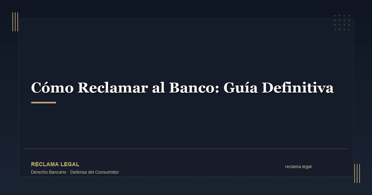 Guía paso a paso para reclamar al banco: desde la reclamación interna hasta la vía judicial