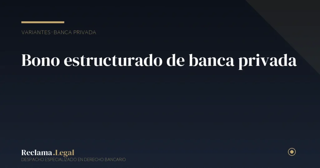 Bono estructurado de banca privada: nulidad y reclamación