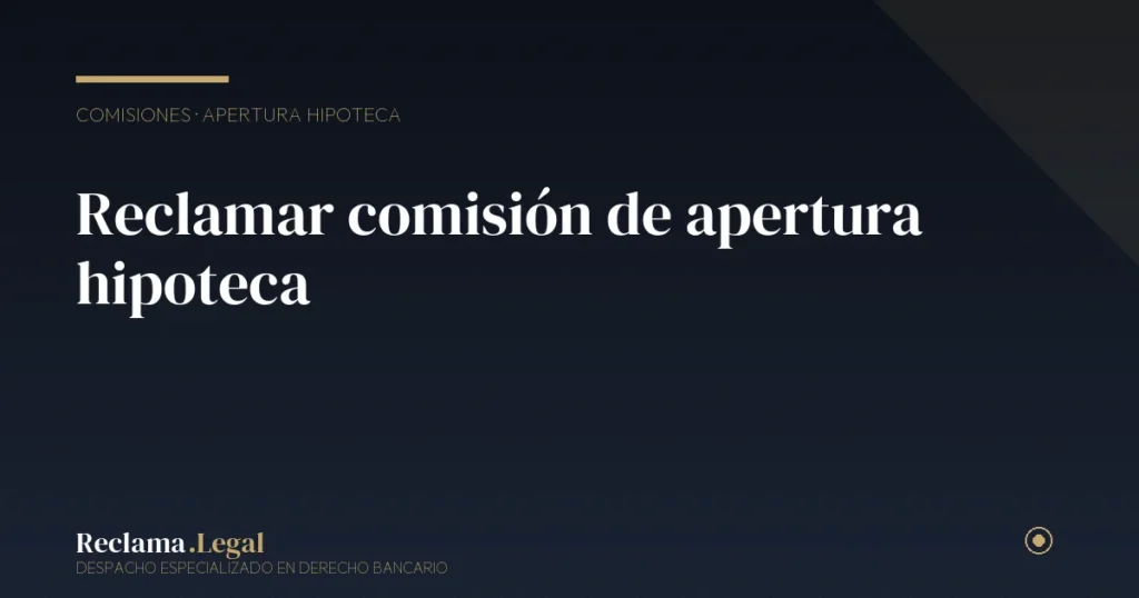 Comisión de apertura de la hipoteca: cómo reclamarla