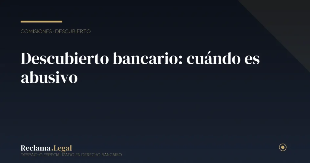 Comisión por descubierto bancario: cuándo es abusiva y cómo reclamar
