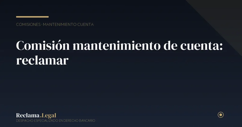 Comisión de mantenimiento de cuenta: cómo reclamar la devolución