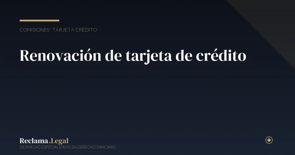 Comisión por renovación de tarjeta de crédito: requisitos y reclamación