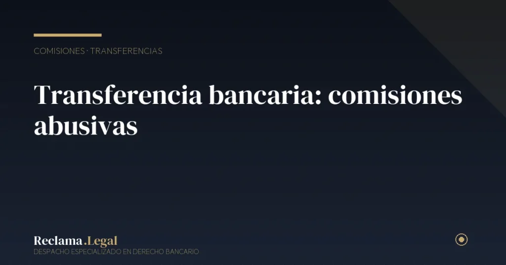 Comisión por transferencia bancaria: cuándo es abusiva