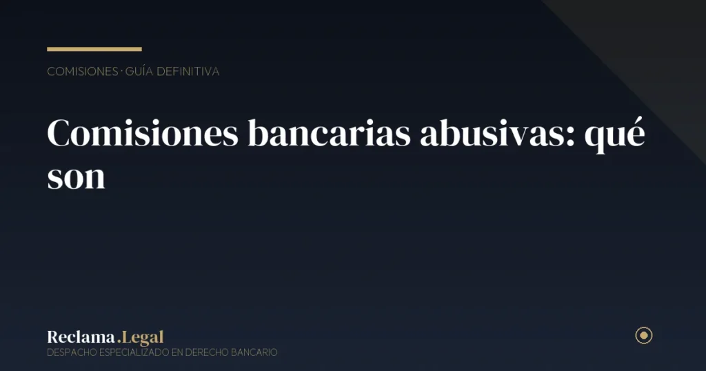 Qué son las comisiones bancarias abusivas y cómo reclamarlas