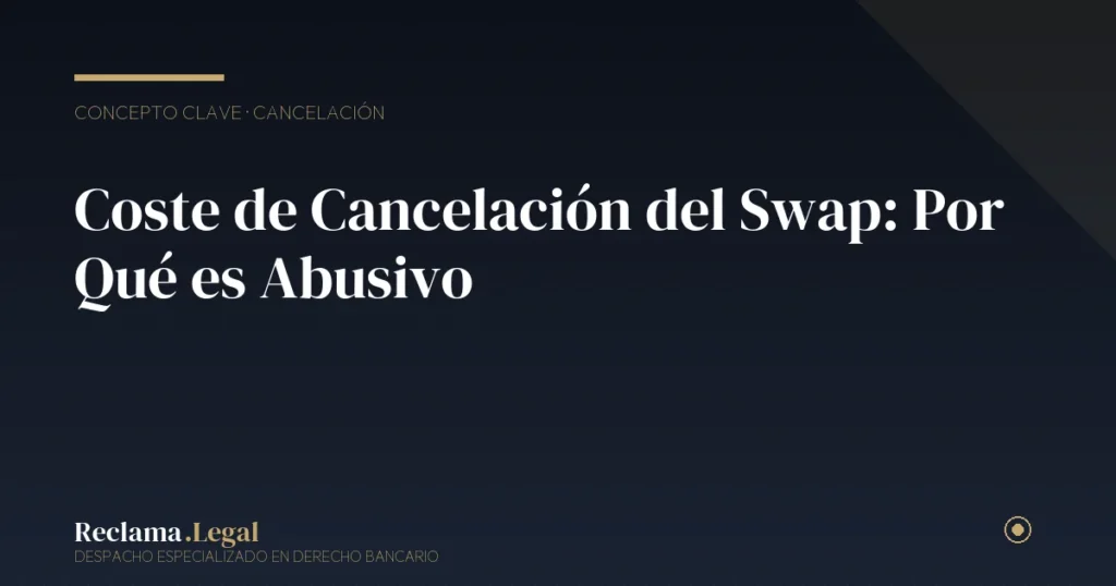 Coste de Cancelación del Swap: Por Qué es Abusivo y Cómo Recuperarlo