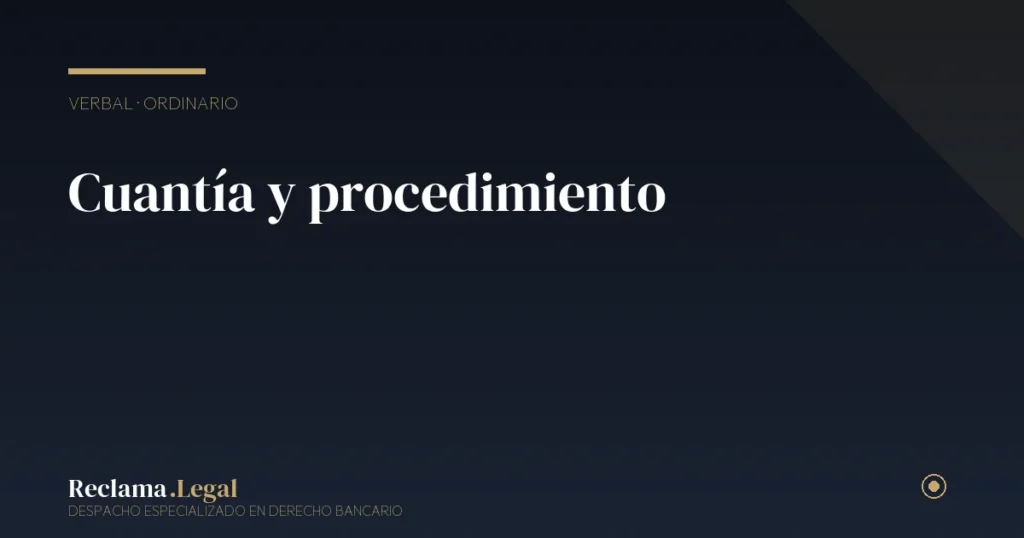 Cuantía y procedimiento ordinario o verbal contra el banco