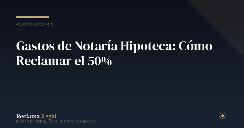 Gastos de Notaría Hipoteca: Cómo Reclamar el 50%