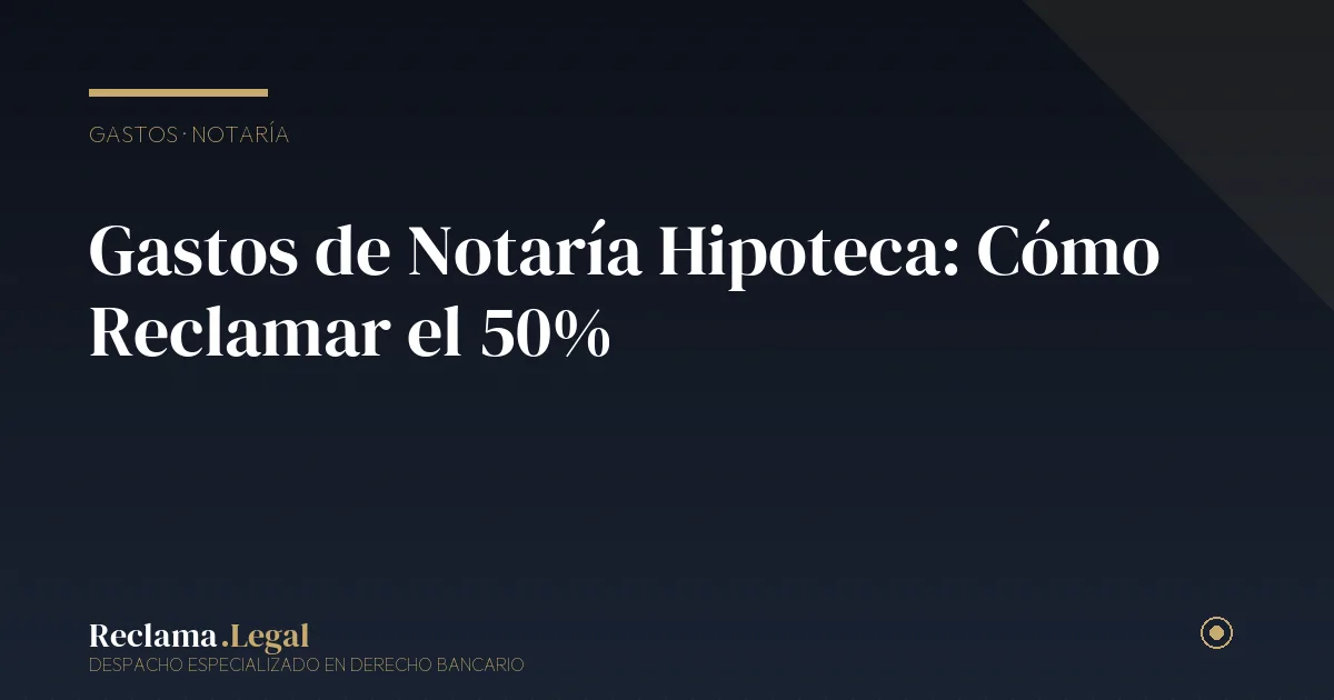 Gastos notaría hipoteca reclamar — Reclama Legal