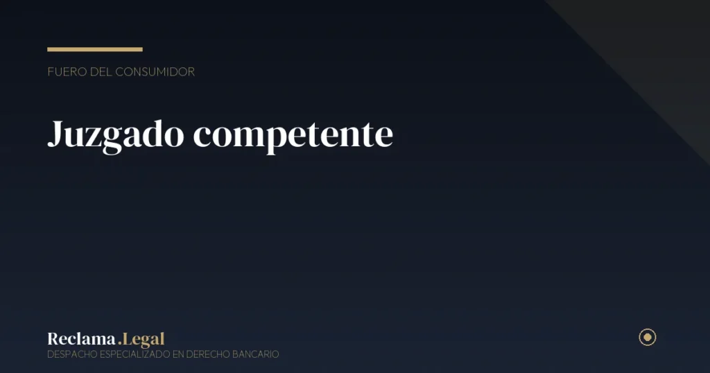 Juzgado competente para reclamar al banco: cómo se determina
