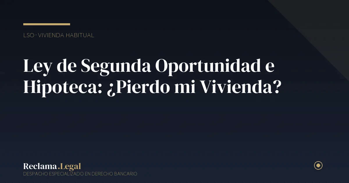 LSO hipoteca vivienda — Reclama Legal