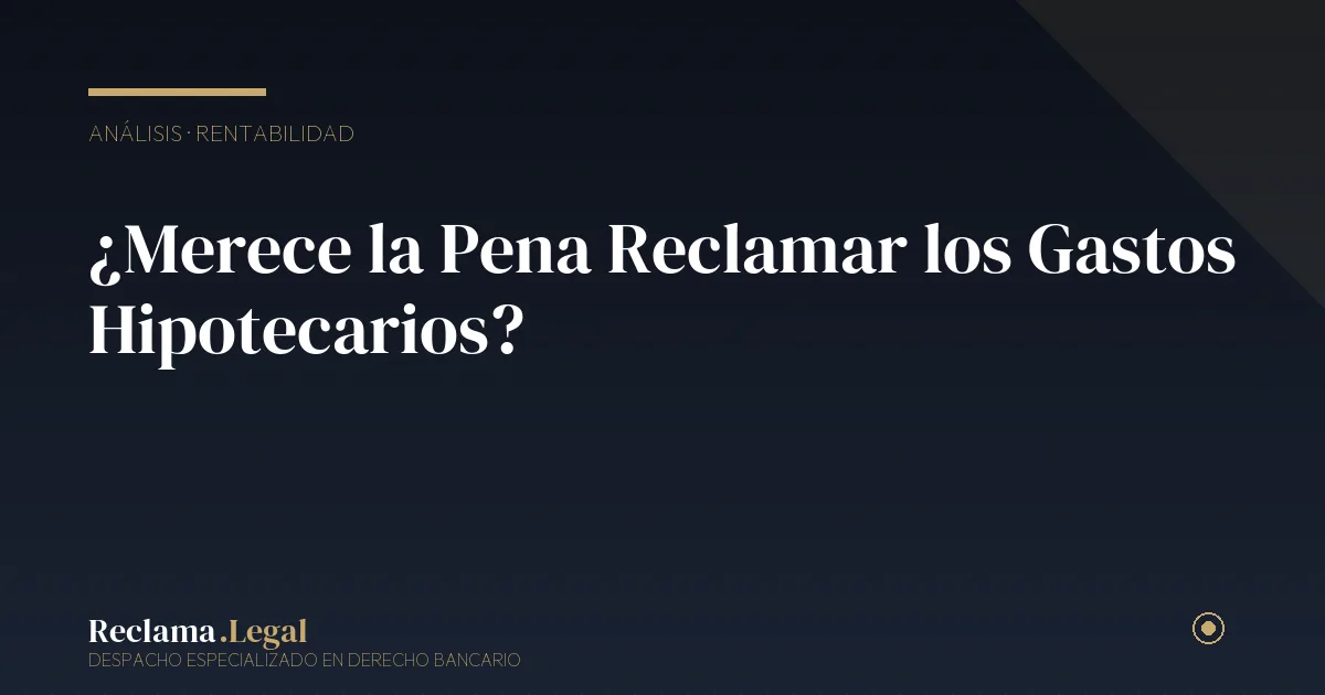 Merece pena reclamar gastos hipotecarios — Reclama Legal