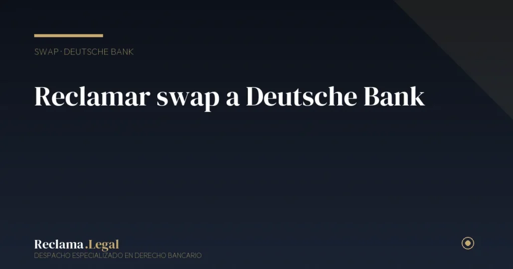 Reclamar swap a Deutsche Bank España: guía 2026