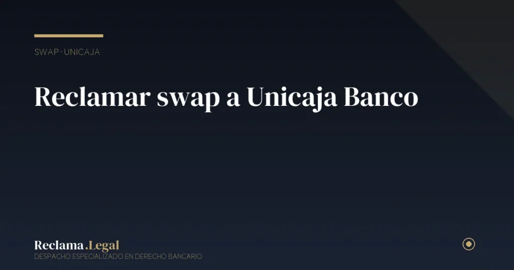 Reclamar swap a Unicaja: guía práctica 2026