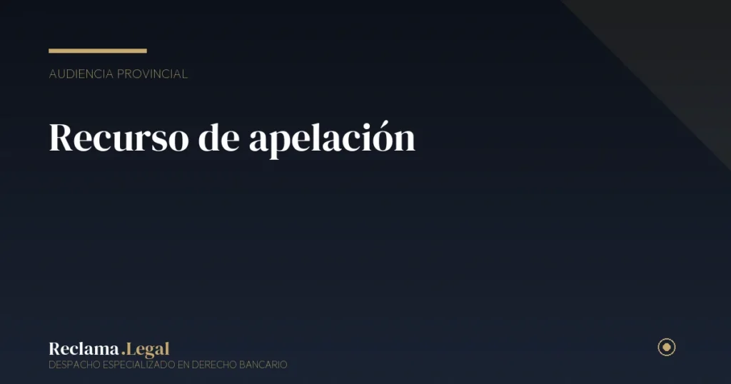 Recurso de apelación contra el banco: cuándo cabe y cómo funciona