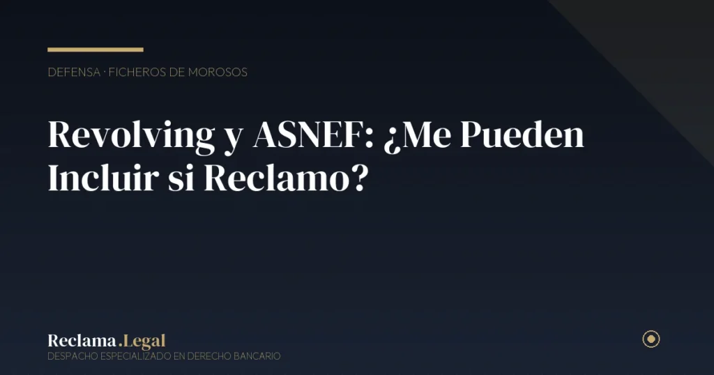 Revolving y ASNEF: ¿Me Pueden Incluir si Reclamo?