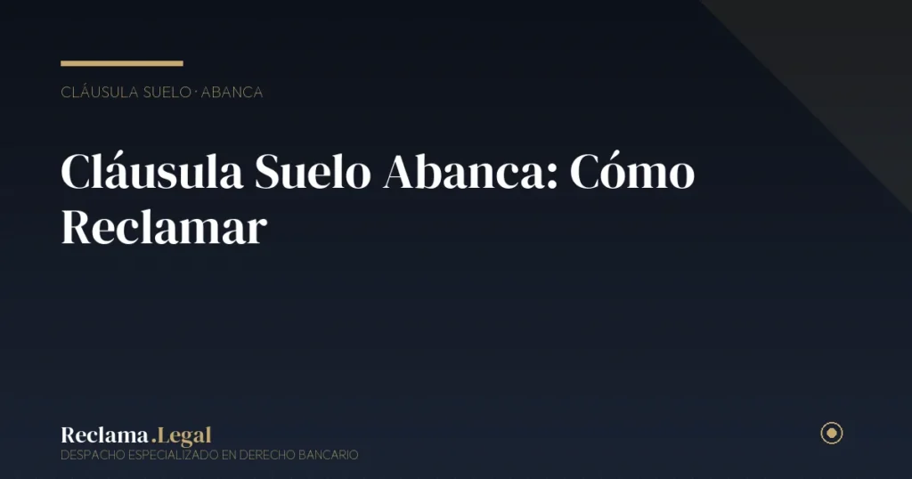 Cláusula Suelo Abanca: Cómo Reclamar en 2026