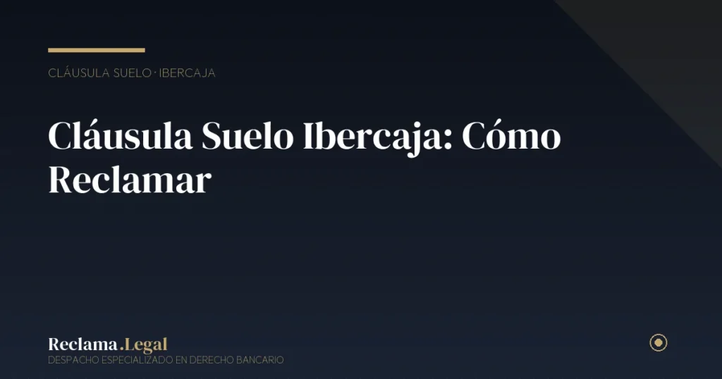 Cláusula Suelo Ibercaja: Cómo Reclamar en 2026