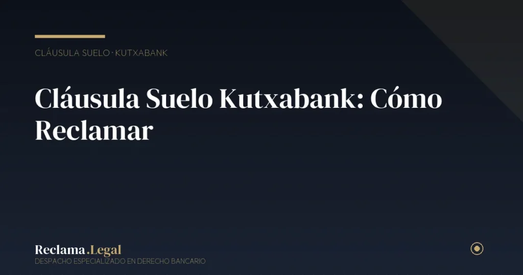 Cláusula Suelo Kutxabank: Cómo Reclamar en 2026