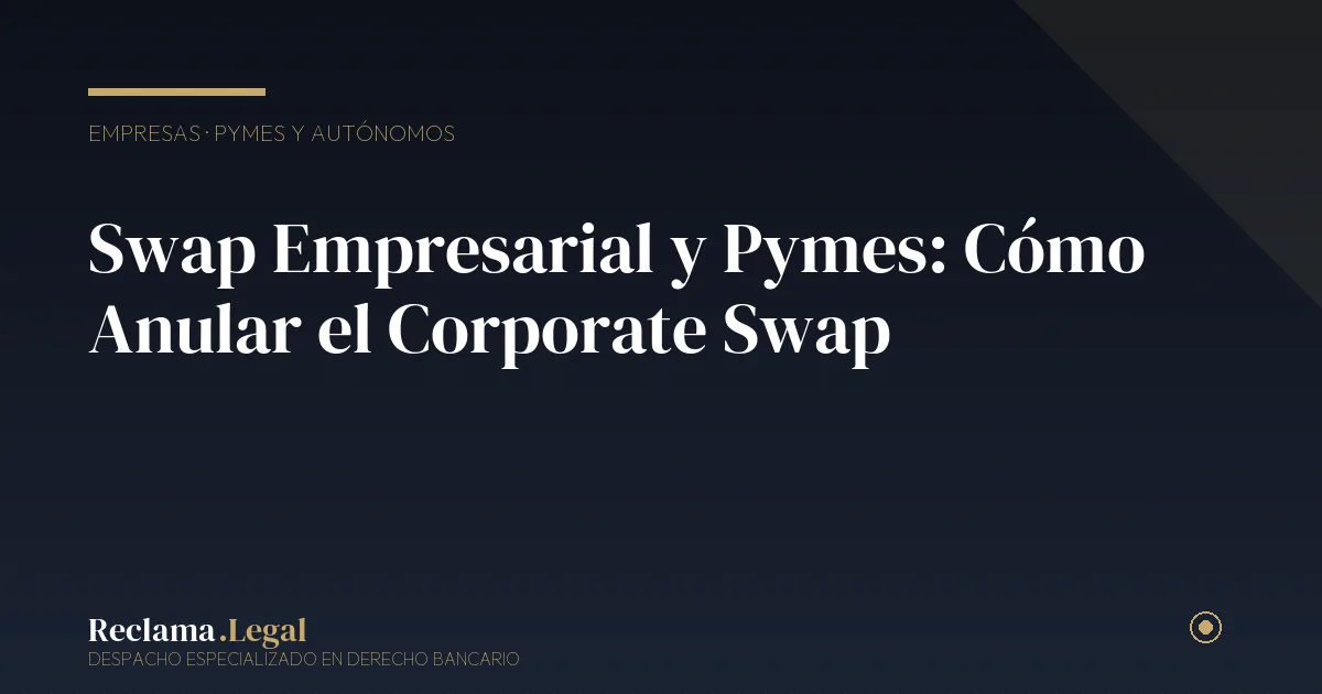 Swap empresarial pyme nulidad — Reclama Legal