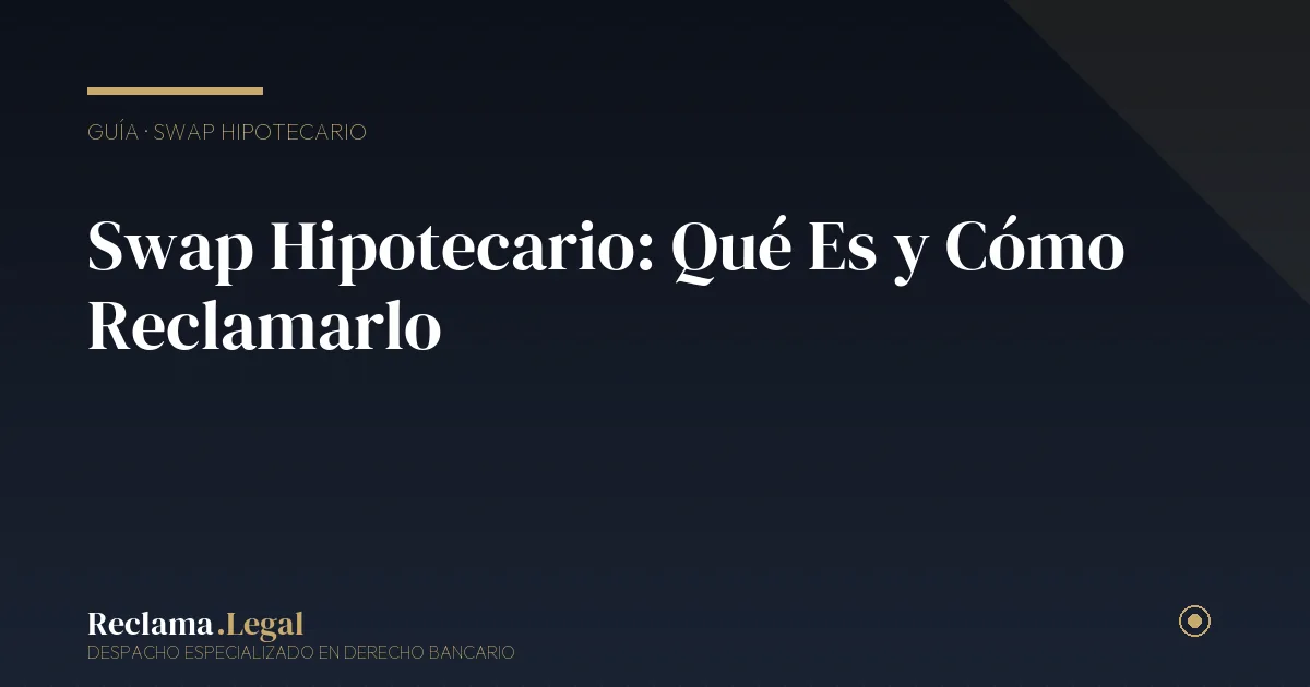 Swap hipotecario nulidad — Reclama Legal